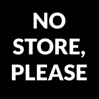 NO STORE, PLEASE